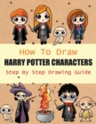 How to Draw Harry Potter Characters Step By Step Drawing Guide : 2-in1 Coloring Book Design, Drawing book and Colour Harmione Granger and Dobby etc For Harry Potter Fans - Book