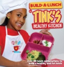 Build-A-Lunch by Tink's Healthy Kitchen : Over 100 Lunch Combinations to Build a Healthy and Fun Lunch - Book