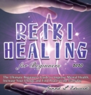 Reiki Healing for Beginners 2020 : The Ultimate Beginner's Guide to Improve Mental Health, Increase Your Energy and Find Peace in the Everyday - Book