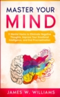 Master Your Mind : 11 Mental Hacks to Eliminate Negative Thoughts, Improve Your Emotional Intelligence, and End Procrastination - Book