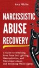 Narcissistic Abuse Recovery : A Guide to Breaking Free from Gaslighting, Manipulation, and Emotional Abuse, and Becoming Whole Again - Book