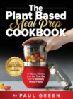The Plant Based Meal Prep Cookbook : 200+ Easy & Simple Vegan Diet Recipes To Eat Healthy at Work, Home, and On The Go With 7 Weekly Meal Plans - Book