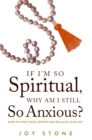 If I'm So Spiritual, Why Am I Still So Anxious? : How to Find Your Center and Reclaim Your Joy - Book