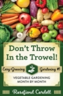 Don't Throw In the Trowel : Vegetable Gardening Month by Month - Book