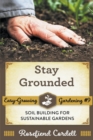 Stay Grounded : Soil Building for Sustainable Gardens - Book