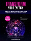 Transform Your Energy : The Fast-Track Way To Change Your Life Without Hours Of Meditation (3 in 1 Collection) - Book