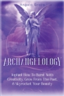 Archangelology : Jophiel, How To Burst With Creativity, Grow From The Past, & Skyrocket Your Beauty - Book