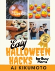Easy Halloween Hacks for Busy Moms : Easy Halloween costumes, decorations, food, crafts, class parties, and more! - Book