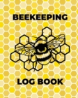 Beekeeping Log Book : Beekeepers Journal and Log, Honeybee Notebook, Beehive Inspection, Backyard Apiary, Beekeeper Gift - Book