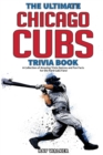 The Ultimate Chicago Cubs Trivia Book : A Collection of Amazing Trivia Quizzes and Fun Facts for Die-Hard Cubs Fans! - Book