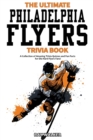The Ultimate Philadelphia Flyers Trivia Book : A Collection of Amazing Trivia Quizzes and Fun Facts for Die-Hard Flyers Fans! - Book