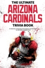 The Ultimate Arizona Cardinals Trivia Book : A Collection of Amazing Trivia Quizzes and Fun Facts for Die-Hard Cards Fans! - Book