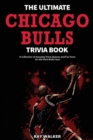 The Ultimate Chicago Bulls Trivia Book : A Collection of Amazing Trivia Quizzes and Fun Facts for Die-Hard Bulls Fans! - Book