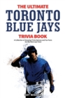 The Ultimate Toronto Blue Jays Trivia Book : A Collection of Amazing Trivia Quizzes and Fun Facts for Die-Hard Blue Jays Fans! - Book
