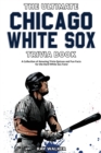 The Ultimate Chicago White Sox Trivia Book : A Collection of Amazing Trivia Quizzes and Fun Facts for Die-Hard White Sox Fans! - Book