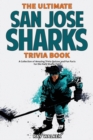 The Ultimate San Jose Sharks Trivia Book : A Collection of Amazing Trivia Quizzes and Fun Facts for Die-Hard Sharks Fans! - Book