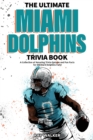 The Ultimate Miami Dolphins Trivia Book : A Collection of Amazing Trivia Quizzes and Fun Facts for Die-Hard Dolphins Fans! - Book