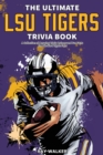 The Ultimate LSU Tigers Trivia Book : A Collection of Amazing Trivia Quizzes and Fun Facts for Die-Hard Tigers Fans! - Book