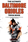 The Ultimate Baltimore Orioles Trivia Book : A Collection of Amazing Trivia Quizzes and Fun Facts for Die-Hard Orioles Fans! - Book