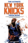 The Ultimate New York Knicks Trivia Book : A Collection of Amazing Trivia Quizzes and Fun Facts for Die-Hard Knickerbocker Fans! - Book