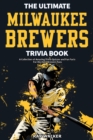 The Ultimate Milwaukee Brewers Trivia Book : A Collection of Amazing Trivia Quizzes and Fun Facts for Die-Hard Brewers Fans! - Book