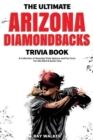 The Ultimate Arizona Diamondbacks Trivia Book : A Collection of Amazing Trivia Quizzes and Fun Facts for Die-Hard D-backs Fans! - Book