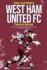 The Ultimate West Ham United Trivia Book : A Collection of Amazing Trivia Quizzes and Fun Facts for Die-Hard Hammers Fans! - Book