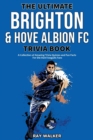 The Ultimate Brighton & Hove Albion FC Trivia Book : A Collection of Amazing Trivia Quizzes and Fun Facts for Die-Hard Seagulls Fans! - Book