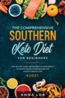 The Comprehensive Southern Keto Diet for Beginners : tep-by-step Guide for Newbies to Shed Weight by Modifying Southern Recipes for Healthy Weight Loss - Book