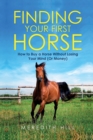 Finding Your First Horse : How to Buy a Horse without Losing Your Mind (or Money) - Book