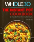 The Instant Pot Whole30 Cookbook : The Ultimate Whole30 Instant Pot Cookbook With 107 Quick, Easy and Healthy Recipes for Your Instant Pot Pressure Cooker - Book