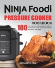 The Ninja Foodi Pressure C&#1086;&#1086;k&#1077;r Cookbook : 100 Fast, Healthy and Wonderful Recipes to Pressure Cook, Slow Cook, Air Fry, Dehydrate, and More - Book