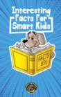 Interesting Facts for Smart Kids : 1,000+ Fun Facts for Curious Kids and Their Families - Book