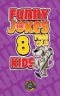 Funny Jokes for 8 Year Old Kids : 100+ Crazy Jokes That Will Make You Laugh Out Loud! - Book