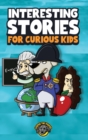 Interesting Stories for Curious Kids : An Amazing Collection of Unbelievable, Funny, and True Stories from Around the World! - Book