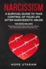 Narcissism : A SURVIVAL GUIDE TO TAKE CONTROL OF YOUR LIFE AFTER NARCISSISTIC ABUSE THIS BOOK INCLUDES: Healing From Emotional Abuse, Narcissistic Mothers, Toxic Relationships, Narcissist Abuse Recove - Book