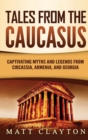 Tales from the Caucasus : Captivating Myths and Legends from Circassia, Armenia, and Georgia - Book