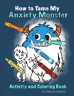 How To Tame My Anxiety Monster Activity and Coloring Book - Book