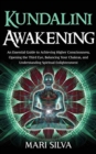 Kundalini Awakening : An Essential Guide to Achieving Higher Consciousness, Opening the Third Eye, Balancing Your Chakras, and Understanding Spiritual Enlightenment - Book