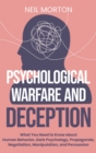 Psychological Warfare and Deception : What You Need to Know about Human Behavior, Dark Psychology, Propaganda, Negotiation, Manipulation, and Persuasion - Book