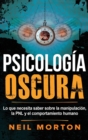 Psicologia Oscura : Lo que necesita saber sobre la manipulacion, la PNL y el comportamiento humano - Book