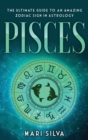 Pisces : The Ultimate Guide to an Amazing Zodiac Sign in Astrology - Book