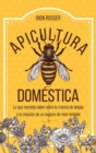 Apicultura domestica : Lo que necesita saber sobre la crianza de abejas y la creacion de un negocio de miel rentable - Book