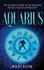 Aquarius : The Ultimate Guide to an Amazing Zodiac Sign in Astrology - Book