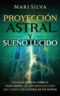 Proyeccion astral y sueno lucido : Una guia esencial sobre el viaje astral, las experiencias fuera del cuerpo y el control de sus suenos - Book