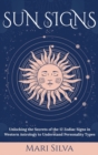 Sun Signs : Unlocking the Secrets of the 12 Zodiac Signs in Western Astrology to Understand Personality Types - Book