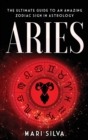 Aries : The Ultimate Guide to an Amazing Zodiac Sign in Astrology - Book