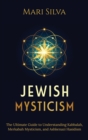 Jewish Mysticism : The Ultimate Guide to Understanding Kabbalah, Merkabah Mysticism, and Ashkenazi Hasidism - Book