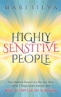 Highly Sensitive People : The Hidden Power Of A Person Who Feels Things More Deeply And What AN HSP Can Do To Thrive Instead Of Just Survive - Book