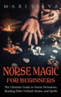 Norse Magic for Beginners : The Ultimate Guide to Norse Divination, Reading Elder Futhark Runes, and Spells - Book